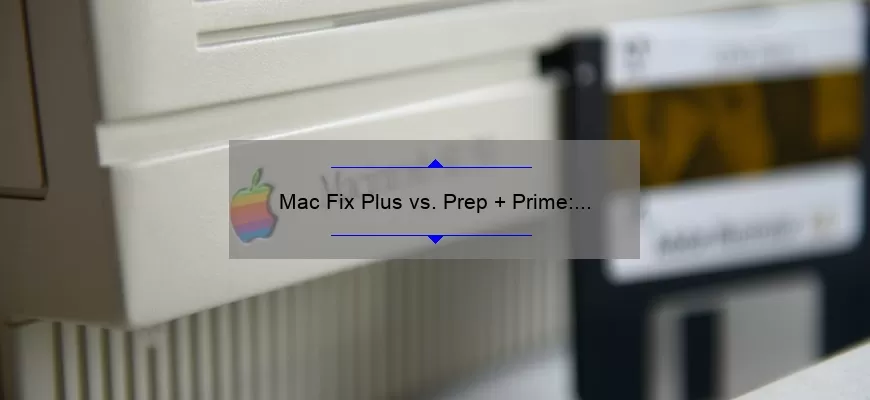Mac Fix Plus vs. Prep + Prime: Which is the Best Mac Prep and Prime Fix for You?