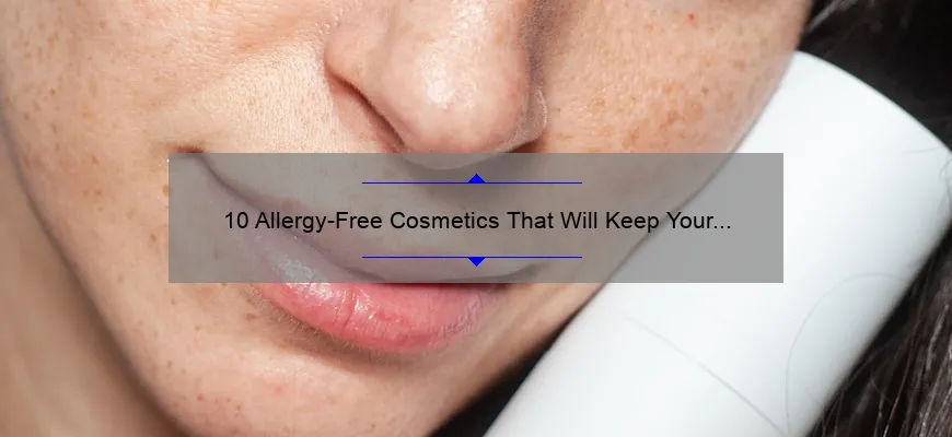 10 Allergy-Free Cosmetics That Will Keep Your Skin Happy [A Personal Story and Useful Tips]