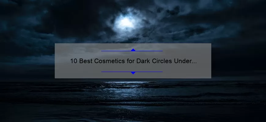 10 Best Cosmetics for Dark Circles Under Eyes: Say Goodbye to Tired-Looking Eyes [Expert Recommendations]