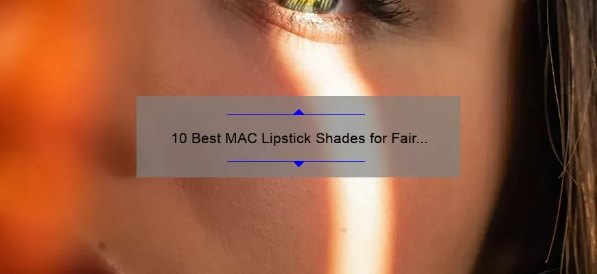 10 Best MAC Lipstick Shades for Fair Skin: A Personal Story and Expert Tips [2021 Guide]