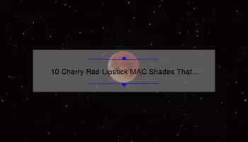 10 Cherry Red Lipstick MAC Shades That Will Make Your Lips Pop [A Beauty Blogger’s Personal Experience and Expert Tips]