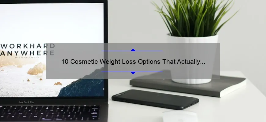 10 Cosmetic Weight Loss Options That Actually Work: A Personal Story and Practical Guide [2021]