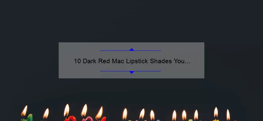 10 Dark Red Mac Lipstick Shades You Need to Try [Plus Tips for Perfect Application]