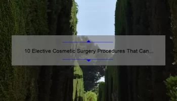 10 Elective Cosmetic Surgery Procedures That Can Transform Your Appearance [Real Patient Stories and Expert Advice]