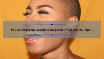 10 Life-Changing Cosmetic Surgeries [Real Stories, Tips, and Stats] for Beauty Enthusiasts