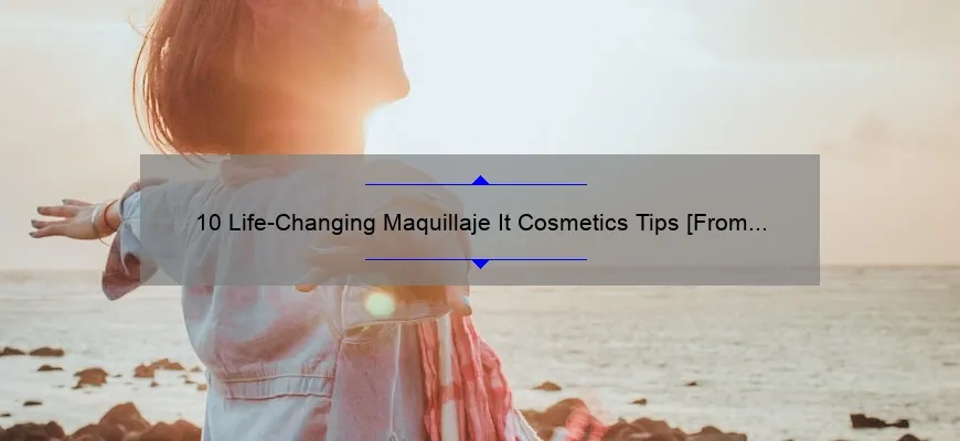 10 Life-Changing Maquillaje It Cosmetics Tips [From a Pro Makeup Artist] – Your Ultimate Guide to Flawless Makeup Application