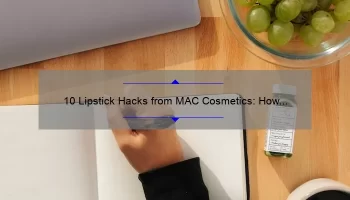 10 Lipstick Hacks from MAC Cosmetics: How to Achieve the Perfect Pout [Expert Tips]