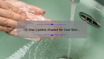 10 Mac Lipstick Shades for Cool Skin Tones: A Personal Story and Expert Tips [2021 Guide]