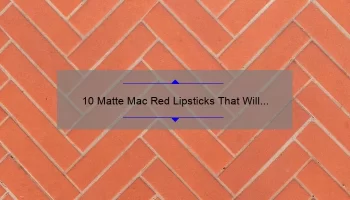 10 Matte Mac Red Lipsticks That Will Make Your Lips Pop [Plus Tips for Long-Lasting Wear]