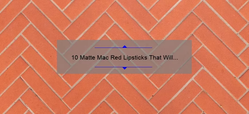 10 Matte Mac Red Lipsticks That Will Make Your Lips Pop [Plus Tips for Long-Lasting Wear]