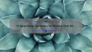 10 Must-Have Cosmetics for Women Over 60: A Personal Story and Expert Tips [Solve Your Beauty Woes]