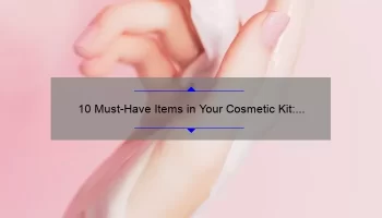 10 Must-Have Items in Your Cosmetic Kit: A Personal Story and Practical Guide [Keyword: Cosmetic Kit]
