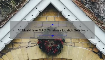 10 Must-Have MAC Christmas Lipstick Sets for the Perfect Holiday Look [Expert Recommendations and Buying Guide]