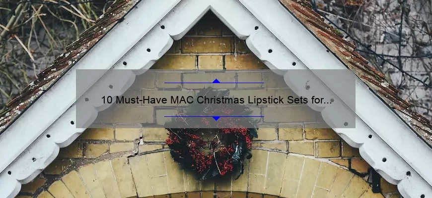 10 Must-Have MAC Christmas Lipstick Sets for the Perfect Holiday Look [Expert Recommendations and Buying Guide]