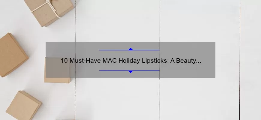 10 Must-Have MAC Holiday Lipsticks: A Beauty Blogger’s Personal Picks [with Swatches and Reviews]