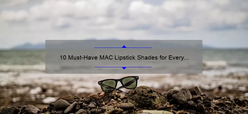 10 Must-Have MAC Lipstick Shades for Every Occasion