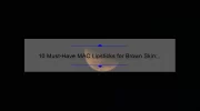 10 Must-Have MAC Lipsticks for Brown Skin: A Personal Story and Expert Tips [2021 Guide]