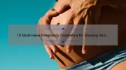 10 Must-Have Pregnancy Cosmetics for Glowing Skin [Expert Tips and Stats]