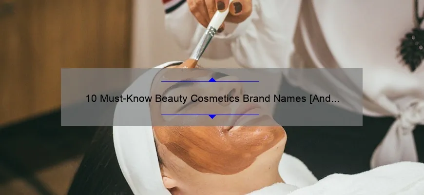 10 Must-Know Beauty Cosmetics Brand Names [And How They Can Transform Your Look]