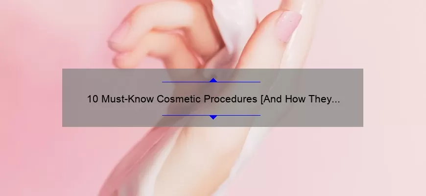10 Must-Know Cosmetic Procedures [And How They Can Transform Your Look]: A Comprehensive List for Beauty Enthusiasts
