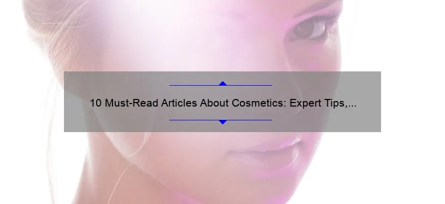 10 Must-Read Articles About Cosmetics: Expert Tips, Personal Stories, and Data-Backed Insights [For Beauty Enthusiasts]