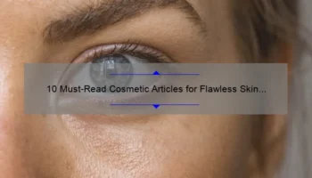 10 Must-Read Cosmetic Articles for Flawless Skin [Expert Tips and Personal Stories]