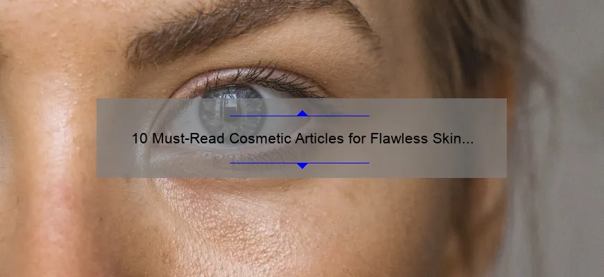 10 Must-Read Cosmetic Articles for Flawless Skin [Expert Tips and Personal Stories]