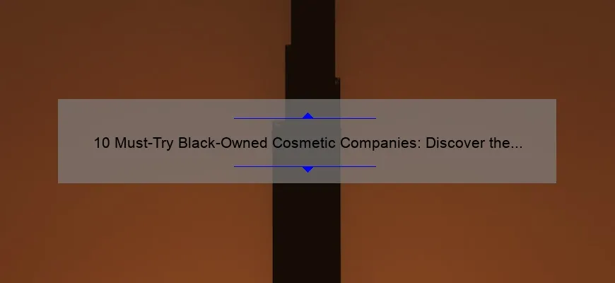 10 Must-Try Black-Owned Cosmetic Companies: Discover the Stories Behind the Brands and Solve Your Beauty Woes [2021 Guide]