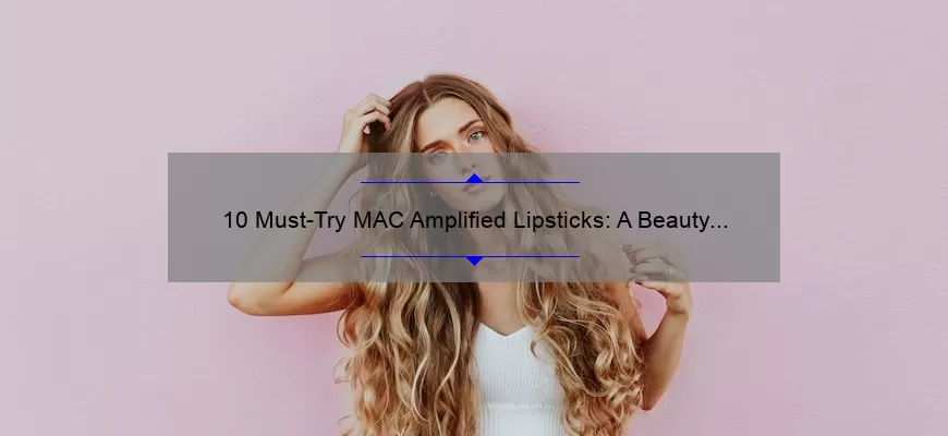 10 Must-Try MAC Amplified Lipsticks: A Beauty Blogger’s Personal Favorites [with Swatches and Reviews]