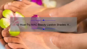 10 Must-Try MAC Beauty Lipstick Shades: A Personal Story and Expert Tips [2021 Guide]