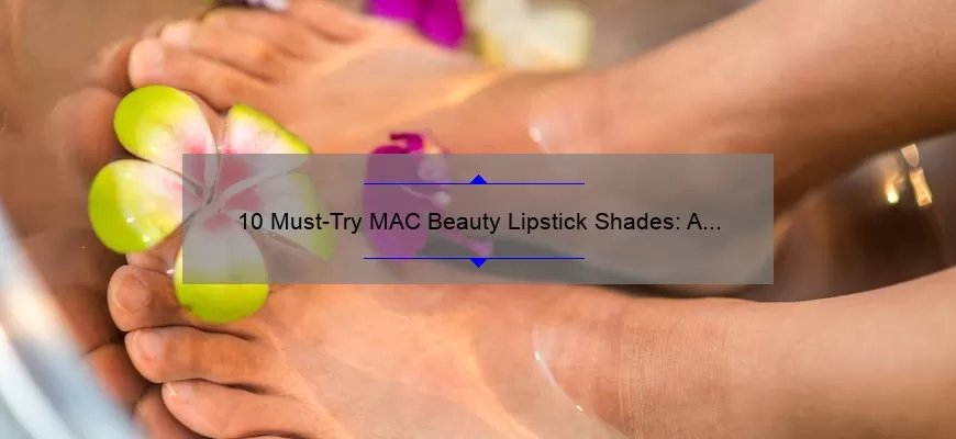 10 Must-Try MAC Beauty Lipstick Shades: A Personal Story and Expert Tips [2021 Guide]