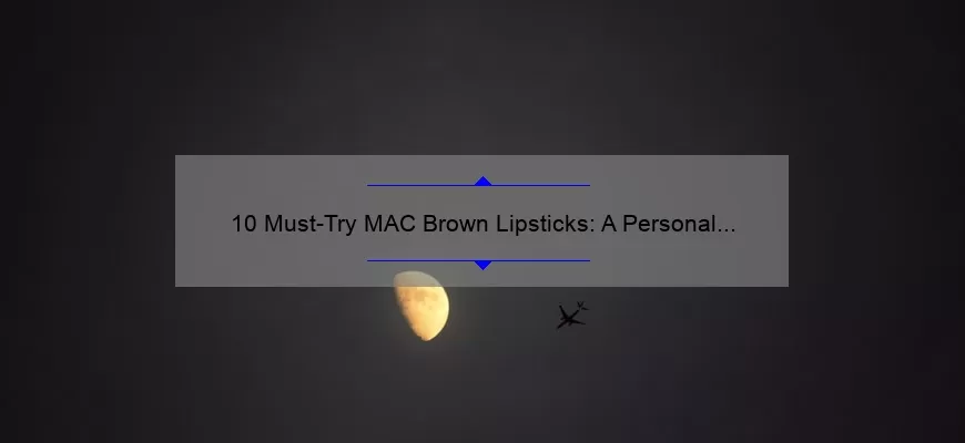 10 Must-Try MAC Brown Lipsticks: A Personal Story and Expert Guide [2021]