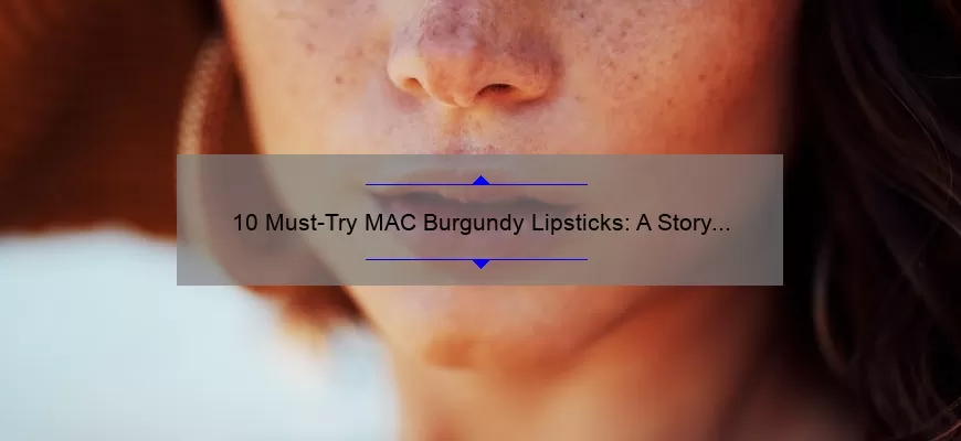 10 Must-Try MAC Burgundy Lipsticks: A Story of Bold Beauty [Expert Tips and Stats Included]