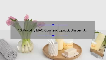 10 Must-Try MAC Cosmetic Lipstick Shades: A Beauty Blogger’s Personal Experience [Plus Tips for Long-Lasting Wear]