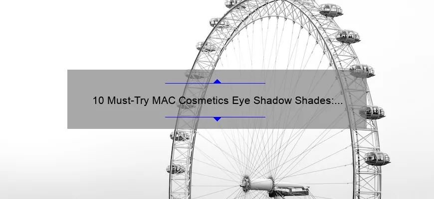 10 Must-Try MAC Cosmetics Eye Shadow Shades: A Beauty Blogger’s Personal Experience [Plus Tips for Perfect Application]