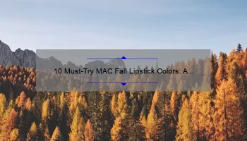 10 Must-Try MAC Fall Lipstick Colors: A Story of Bold Hues and Lasting Wear [Expert Tips and Swatches Included]