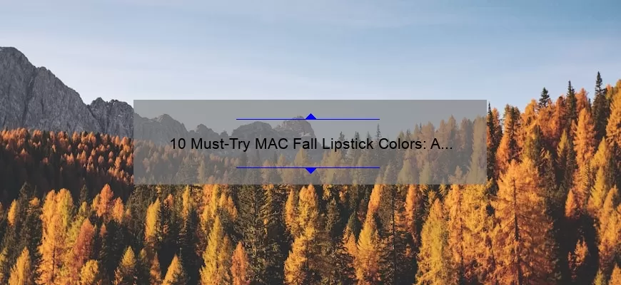 10 Must-Try MAC Fall Lipstick Colors: A Story of Bold Hues and Lasting Wear [Expert Tips and Swatches Included]