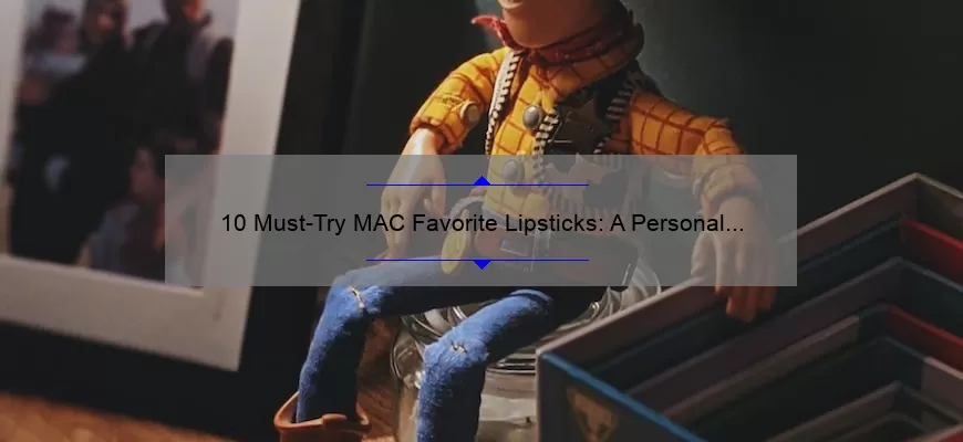 10 Must-Try MAC Favorite Lipsticks: A Personal Story and Expert Guide [2021]