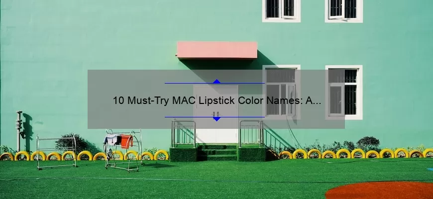 10 Must-Try MAC Lipstick Color Names: A Story of Finding Your Perfect Shade [Expert Tips and Stats]