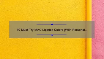 10 Must-Try MAC Lipstick Colors [With Personal Stories and Expert Tips] for Perfect Pout Perfection