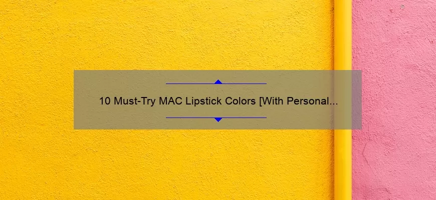 10 Must-Try MAC Lipstick Colors [With Personal Stories and Expert Tips] for Perfect Pout Perfection