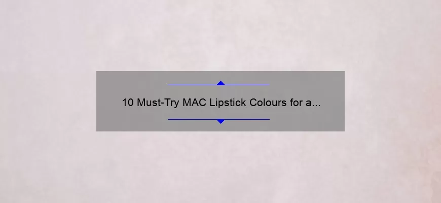 10 Must-Try MAC Lipstick Colours for a Bold Matte Look: A Beauty Blogger’s Personal Experience [with Swatches and Tips]