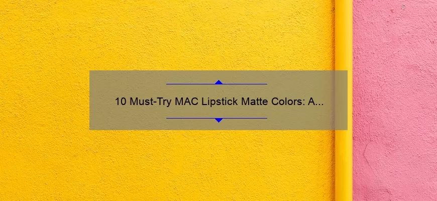 10 Must-Try MAC Lipstick Matte Colors: A Beauty Blogger’s Personal Experience [Plus Tips on How to Choose the Perfect Shade]
