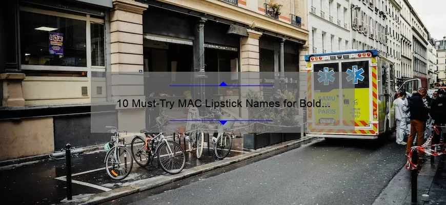 10 Must-Try MAC Lipstick Names for Bold and Beautiful Lips: A Personal Story and Expert Guide [2021]