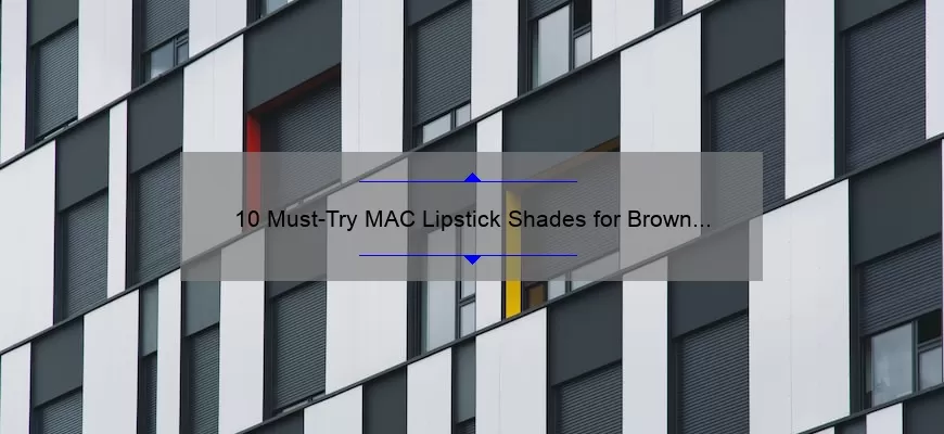 10 Must-Try MAC Lipstick Shades for Brown Skin: A Personal Story and Expert Guide [2021]