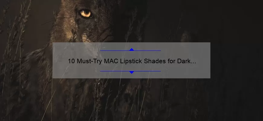 10 Must-Try MAC Lipstick Shades for Dark Skin: A Personal Story and Expert Guide [2021]