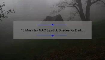 10 Must-Try MAC Lipstick Shades for Dark Skin: A Personal Story and Expert Tips [2021 Guide]