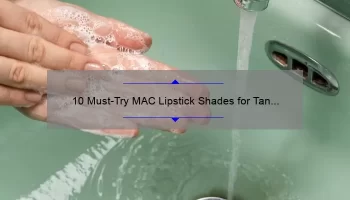 10 Must-Try MAC Lipstick Shades for Tan Skin: A Personal Story and Expert Tips [2021 Guide]