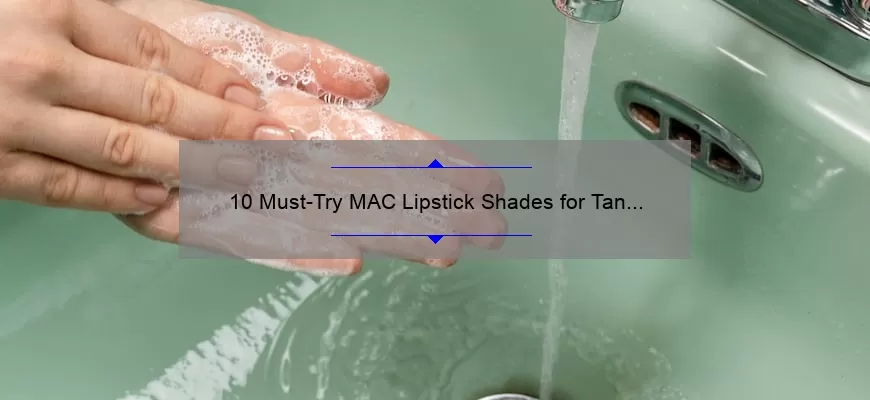 10 Must-Try MAC Lipstick Shades for Tan Skin: A Personal Story and Expert Tips [2021 Guide]