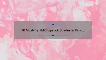10 Must-Try MAC Lipstick Shades in Pink: A Personal Story and Expert Guide [2021]